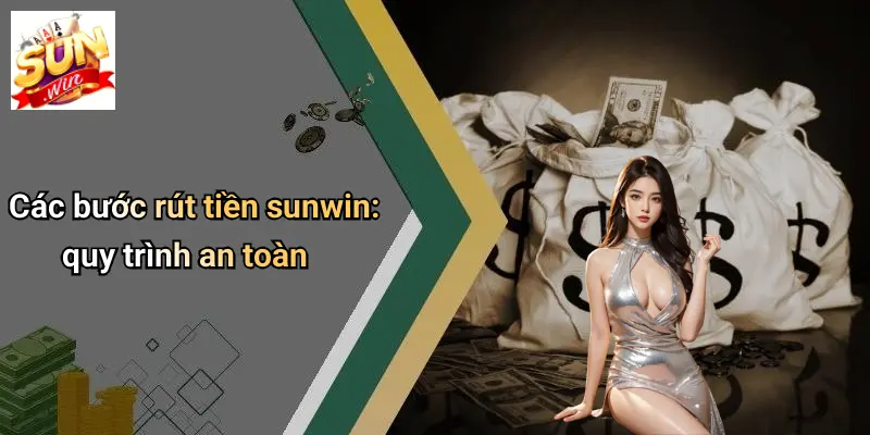Các bước rút tiền sunwin: quy trình an toàn