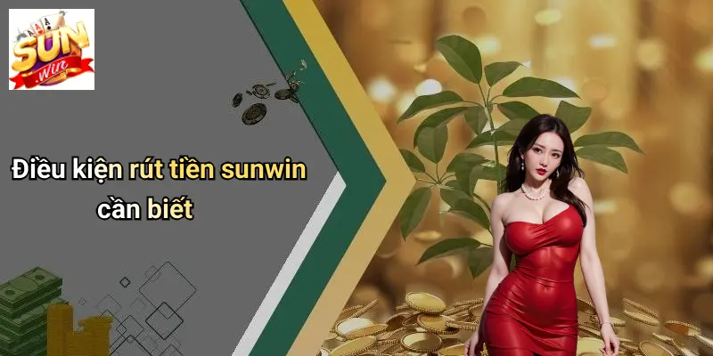 Điều kiện rút tiền sunwin cần biết