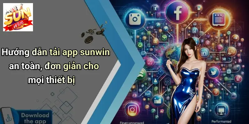 Hướng dẫn tải app sunwin an toàn, đơn giản cho mọi thiết bị
