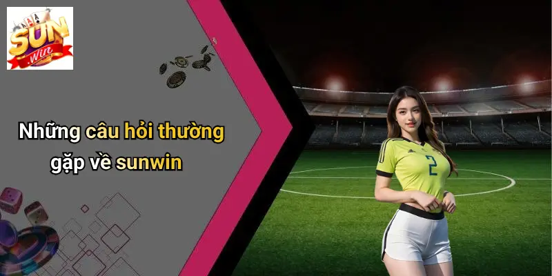 nhung-cau-hoi-thuong-gap-ve-sunwin