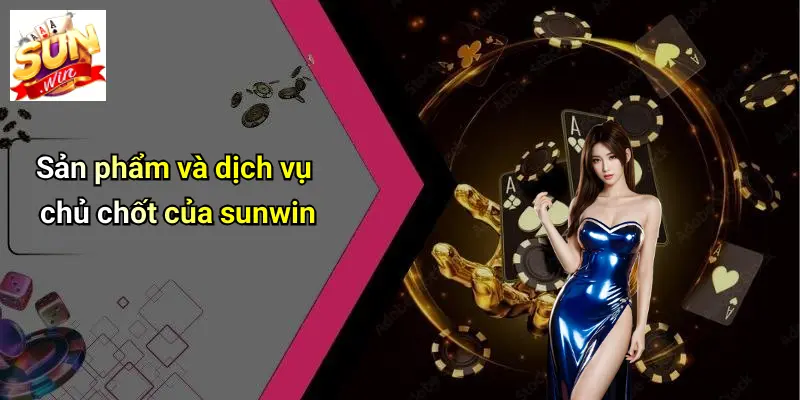 Sản phẩm và dịch vụ chủ chốt của sunwin